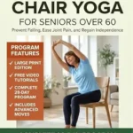 خرید و دانلود نسخه کامل کتاب Tai Chi & Chair Yoga for Seniors Over 60: Prevent Falling and Start Living: 10-Minute Seated Flows to Rebuild Balance, Ease Joint Pain, and Regain Independence