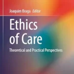 خرید و دانلود نسخه کامل کتاب Ethics of Care: Theoretical and Practical Perspectives (Advancing Global Bioethics Book 20)