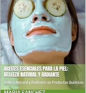خرید و دانلود نسخه کامل کتاب Aceites Esenciales para la Piel: Belleza Natural y Radiante: Belleza Natural y Radiante sin Productos Químicos (Spanish Edition)