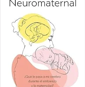 خرید و دانلود نسخه کامل کتاب Neuromaternal: ¿Qué le pasa a mi cerebro durante el embarazo y la maternidad? (Spanish Edition)