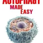 خرید و دانلود نسخه کامل کتاب Autophagy Made Easy: An Easy To Read Guide On The Foundations Of Autophagy