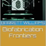 خرید و دانلود نسخه کامل کتاب Biofabrication Frontiers: Exploring Novel Materials and Techniques in AI Bioprinting (BioCraft: Unleashing the Future of Bioprinting)
