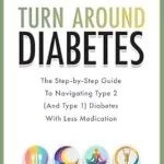 خرید و دانلود نسخه کامل کتاب Turn around Diabetes: The Step-by-Step Guide to Navigate Type 2 (and Type 1) Diabetes with Less Medication