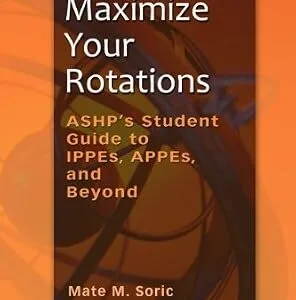 خرید و دانلود نسخه کامل کتاب Maximize Your Rotations: ASHP’s Student Guide to IPPEs, APPEs, and Beyond