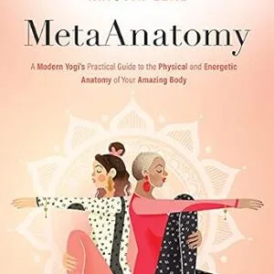 خرید و دانلود نسخه کامل کتاب MetaAnatomy: A Modern Yogi’s Practical Guide to the Physical and Energetic Anatomy of Your Amazing Body