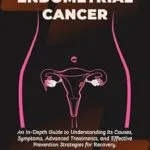 خرید و دانلود نسخه کامل کتاب Overcoming Endometrial Cancer: An In-Depth Guide to Understanding Its Causes, Symptoms, Advanced Treatments, and Effective Prevention Strategies for Recovery. | Things You Must Know