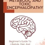 خرید و دانلود نسخه کامل کتاب METABOLIC AND TOXIC ENCEPHALOPATHY: Beginner’s Guide To Lifestyle, Diet, And Disease Management For Brain Protection