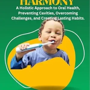 خرید و دانلود نسخه کامل کتاب Oral Harmony: A Holistic Approach to Oral Health, Preventing Cavities, Overcoming Challenges, and Creating Lasting Habits.