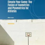 خرید و دانلود نسخه کامل کتاب Elevate Your Game: The Fusion of Isometrics and Plyometrics for Athletes: The Hybrid Edge: Unlocking Athletic Potential with Isometric and Plyometric Training
