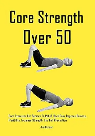 خرید و دانلود نسخه کامل کتاب Core Strength Over 50: Core Exercises For Seniors To Relief Back Pain, Improve Balance, Flexibility, Increase Strength, and Fall Prevention_6a69b63fc7dca.jpeg خرید و دانلود نسخه کامل کتاب Core Strength Over 50: Core Exercises For Seniors To Relief Back Pain, Improve Balance, Flexibility, Increase Strength, and Fall Prevention