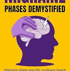 خرید و دانلود نسخه کامل کتاب Migraine Phases Demystified: Migraine phase-specific, evidence-based tools to reduce the frequency, intensity, and duration of your migraines