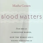 خرید و دانلود نسخه کامل کتاب Blood Matters: From BRCA1 to Designer Babies, How the World and I Found Ourselves in the Future of the Gene
