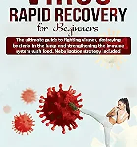 خرید و دانلود نسخه کامل کتاب Virus Rapid Recovery For Beginners: The ultimate guide to fighting viruses, destroying bacteria in the lungs and strengthening the immune system with food. Nebulization strategy included