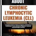 خرید و دانلود نسخه کامل کتاب EVERYTHING ABOUT CHRONIC LYMPHOCYTIC LEUKEMIA (CLL): A Complete Guide For Patients, Caregivers, And Healthcare Professionals – Causes, Symptoms, Diagnosis, Treatment, Coping Strategies, And More