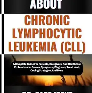خرید و دانلود نسخه کامل کتاب EVERYTHING ABOUT CHRONIC LYMPHOCYTIC LEUKEMIA (CLL): A Complete Guide For Patients, Caregivers, And Healthcare Professionals – Causes, Symptoms, Diagnosis, Treatment, Coping Strategies, And More