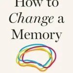 خرید و دانلود نسخه کامل کتاب How to Change a Memory: One Neuroscientist’s Quest to Alter the Past