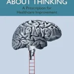 خرید و دانلود نسخه کامل کتاب Thinking About Thinking: A Prescription for Healthcare Improvement
