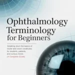 خرید و دانلود نسخه کامل کتاب Ophthalmology Terminology for Beginners: Breaking Down the Basics of Ocular and Vision Vocabulary for Students, Patients, and Curious Minds (A Complete Guide) (Medical Vocabulary for Beginners)