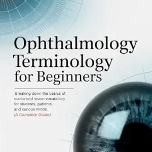 خرید و دانلود نسخه کامل کتاب Ophthalmology Terminology for Beginners: Breaking Down the Basics of Ocular and Vision Vocabulary for Students, Patients, and Curious Minds (A Complete Guide) (Medical Vocabulary for Beginners)