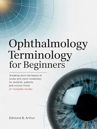 خرید و دانلود نسخه کامل کتاب Ophthalmology Terminology for Beginners: Breaking Down the Basics of Ocular and Vision Vocabulary for Students, Patients, and Curious Minds (A Complete Guide) (Medical Vocabulary for Beginners)_6a6f388dbb033.webp خرید و دانلود نسخه کامل کتاب Ophthalmology Terminology for Beginners: Breaking Down the Basics of Ocular and Vision Vocabulary for Students, Patients, and Curious Minds (A Complete Guide) (Medical Vocabulary for Beginners)
