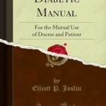 خرید و دانلود نسخه کامل کتاب Diabetic Manual: For the Mutual Use of Doctor and Patient (Classic Reprint)