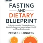 خرید و دانلود نسخه کامل کتاب Fasting and Dietary Blueprint: Dr. Pradip Jamnadas’ Guide to Reversing Metabolic Syndrome, Restoring Heart Health, and Extending Longevity