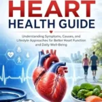 خرید و دانلود نسخه کامل کتاب Congestive Heart Health Guide: Understanding Symptoms, Causes, and Lifestyle Approaches for Better Heart Function and Daily Well-Being