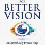 خرید و دانلود نسخه کامل کتاب Habits for Better Vision: 20 Scientifically Proven Ways to Improve Your Eyesight Naturally