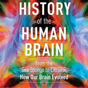 خرید و دانلود نسخه کامل کتاب A History of the Human Brain: From the Sea Sponge to CRISPR, How Our Brain Evolved Kindle Edition