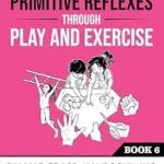 خرید و دانلود نسخه کامل کتاب Integrating Primitive Reflexes Through Play and Exercise: An Interactive Guide to the Palmar Grasp, Hands Pulling, and Babkin Reflexes (Reflex Integration Through Play)