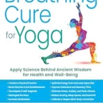 خرید و دانلود نسخه کامل کتاب The Breathing Cure for Yoga: Apply Science Behind Ancient Wisdom for Health and Well-Being with a Foreword by James Nestor