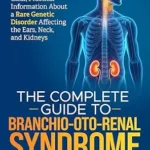 خرید و دانلود نسخه کامل کتاب The Complete Guide to Branchio-Oto-Renal Syndrome (BORS) : Clear, Practical Information About a Rare Genetic Disorder Affecting the Ears, Neck, and Kidneys