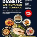 خرید و دانلود نسخه کامل کتاب Diabetic gastroparesis diet cookbook: A Comprehensive Guide to Managing Diabetic Gastroparesis with Easy-to-Digest Foods
