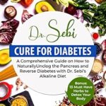 خرید و دانلود نسخه کامل کتاب Dr. Sebi Cure for Diabetes: A Comprehensive Guide on How to Naturally Unclog the Pancreas and Reverse Diabetes with Dr. Sebi’s Alkaline Diet. Bonus: 13 Must Have Herbs to Detox Your Body