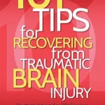 خرید و دانلود نسخه کامل کتاب 101 Tips for Recovering from Traumatic Brain Injury: Practical Advice for TBI Survivors, Caregivers, and Teachers (101 Tips for Better Health and Well-Being)