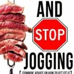 خرید و دانلود نسخه کامل کتاب Eat Meat And Stop Jogging: ‘Common’ Advice On How To Get Fit Is Keeping You Fat And Making You Sick