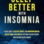 خرید و دانلود نسخه کامل کتاب Sleep Better with Insomnia: A Quick Guide to Restful Nights, and Improving Mental Health, Mood, and Focus by Getting to Sleep Faster and Staying Asleep Longer