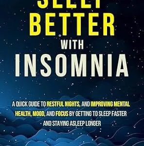 خرید و دانلود نسخه کامل کتاب Sleep Better with Insomnia: A Quick Guide to Restful Nights, and Improving Mental Health, Mood, and Focus by Getting to Sleep Faster and Staying Asleep Longer