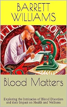 خرید و دانلود نسخه کامل کتاب Blood Matters: Exploring the Intricacies of Blood Disorders and their Impact on Health and Wellness (Medical Chronicles: Unraveling Mysteries and Diseases)_6a696d5d20be9.jpeg خرید و دانلود نسخه کامل کتاب Blood Matters: Exploring the Intricacies of Blood Disorders and their Impact on Health and Wellness (Medical Chronicles: Unraveling Mysteries and Diseases)