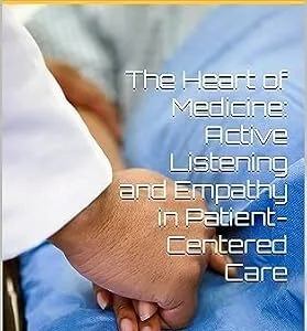 خرید و دانلود نسخه کامل کتاب The Heart of Medicine: Active Listening and Empathy in Patient-Centered Care: Unleashing the Healing Power (Psychiatric Student Series Book 1)