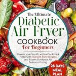 خرید و دانلود نسخه کامل کتاب Diabetic Air Fryer Cookbook for Beginners: 1200-Days of Super Easy & Healthy Diabetics Diet Recipes with Complete Food List & Meal Planner for Type 1 & 2 Diabetes | Fits Prediabetic & Newly Diagnosed