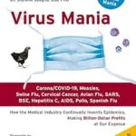 خرید و دانلود نسخه کامل کتاب Virus Mania: Corona/COVID-19, Measles, Swine Flu, Cervical Cancer, Avian Flu, SARS, BSE, Hepatitis C, AIDS, Polio, Spanish Flu. How the Medical Industry … Billion-Dollar Profits At Our Expense