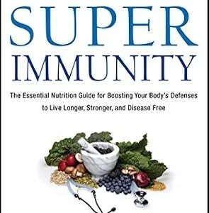 خرید و دانلود نسخه کامل کتاب Super Immunity: The Essential Nutrition Guide for Boosting Your Body’s Defenses to Live Longer, Stronger, and Disease Free (Eat for Life)