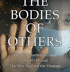 خرید و دانلود نسخه کامل کتاب The Bodies of Others: The New Authoritarians, COVID-19 and The War Against the Human