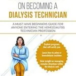 خرید و دانلود نسخه کامل کتاب Expert Tips on Becoming a Dialysis Technician: A Must Have Beginners Guide for Anyone Entering the Hemodialysis Technician Profession