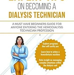 خرید و دانلود نسخه کامل کتاب Expert Tips on Becoming a Dialysis Technician: A Must Have Beginners Guide for Anyone Entering the Hemodialysis Technician Profession