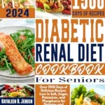 خرید و دانلود نسخه کامل کتاب Diabetic Renal Diet Cookbook for Seniors: Over 1500 Days of Delicious Recipes Low in Salt, Sugar, Potassium, and Phosphorus for Diabetes and Kidney Disorder Prevention and Management