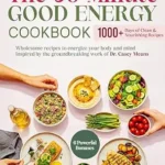 خرید و دانلود نسخه کامل کتاب The 30-Minute Good Energy Cookbook: 1000+ Days of Easy Healthy Metabolism Boosting Recipe Book Inspired by Dr. Casey Means for Limitless Health | Wellness Workbook with Delicious Surprising Recipes