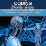 خرید و دانلود نسخه کامل کتاب Medical Billing and Coding Made Easy: A Beginners Guide To A Successful Career And Securing A High Rewarding Financial Future In The Healthcare Industry