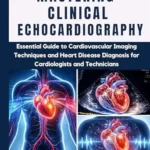 خرید و دانلود نسخه کامل کتاب Mastering Clinical Echocardiography: Essential Guide to Cardiovascular Imaging Techniques and Heart Disease Diagnosis for Cardiologists and Technicians